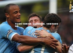 开云官网-马德里大胜，轻松晋级欧冠强，马德里竞技欧冠阵容