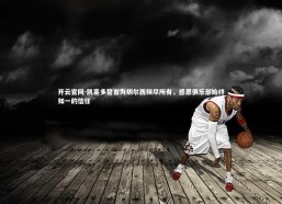 开云官网-凯塞多誓言为切尔西倾尽所有，感恩俱乐部始终如一的信任