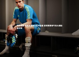 开云官网-葡萄牙客场力克卢森堡 欧预赛赛场气氛火爆险酿冲突