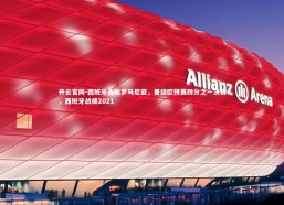 开云官网-西班牙击败罗马尼亚，晋级欧预赛四分之一决赛，西班牙战绩2021