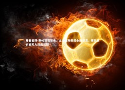 开云官网-斯帕莱蒂警示，尤文图斯亟需全面提高，赛后更衣室陷入深度沉默