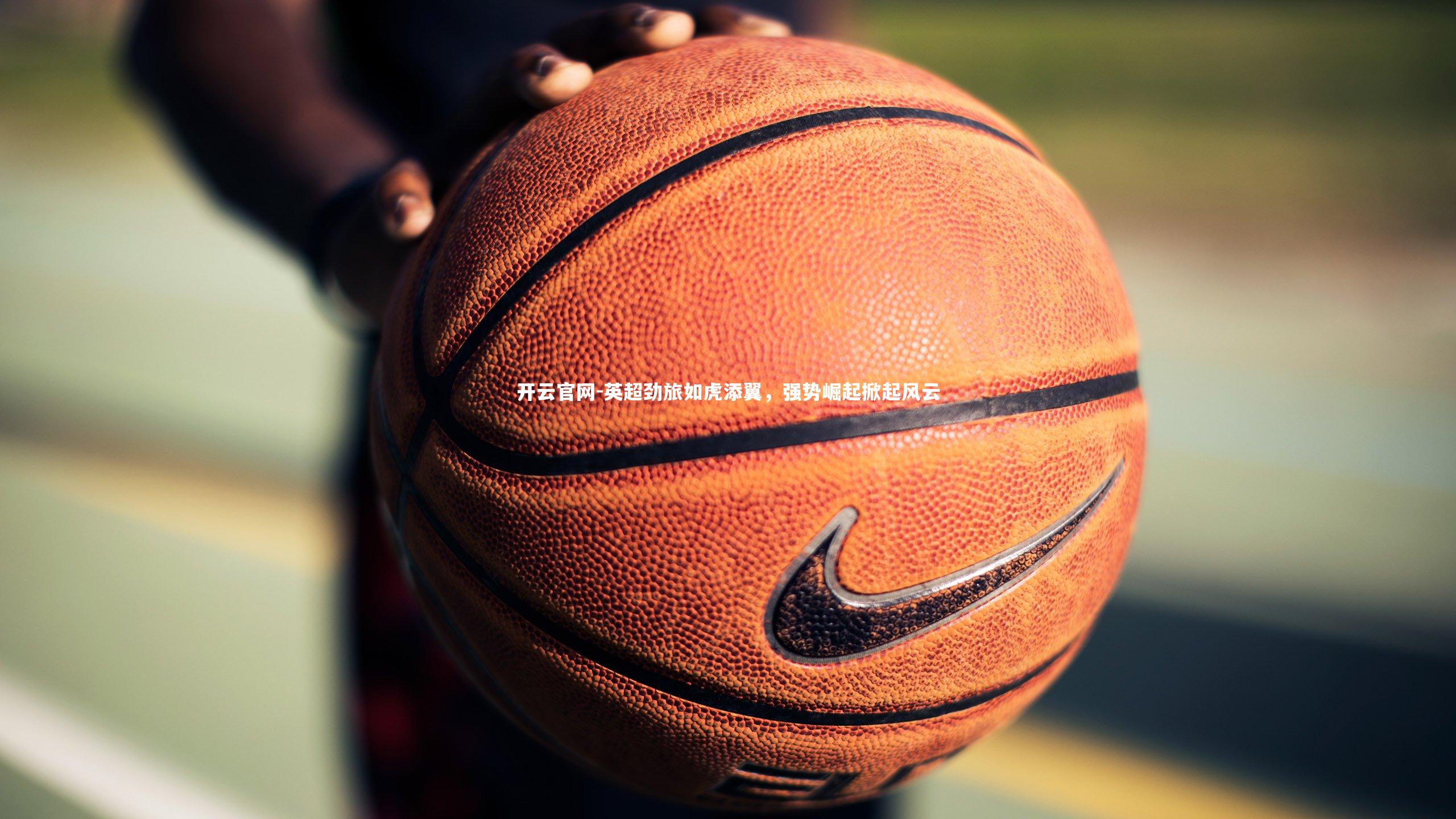 英超劲旅如虎添翼，强势崛起掀起风云