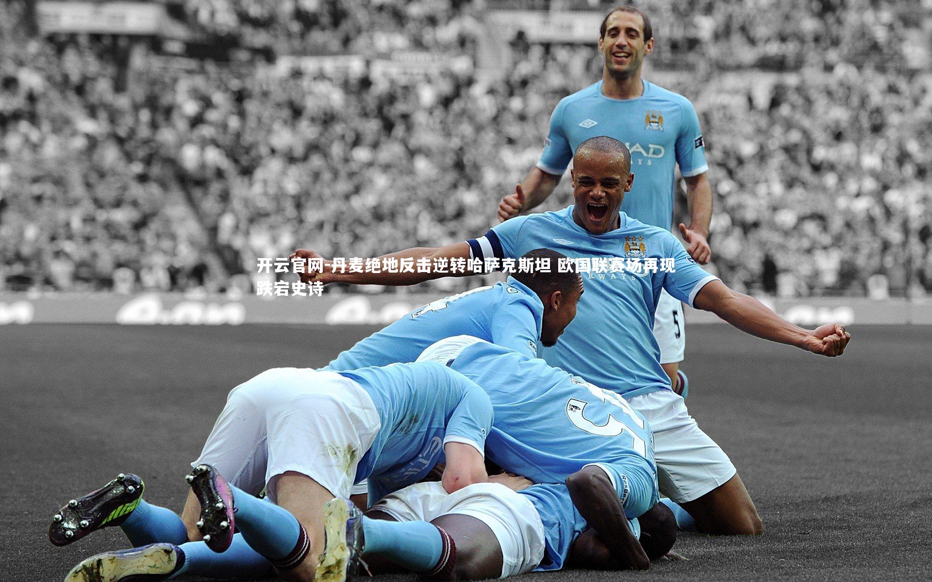 丹麦绝地反击逆转哈萨克斯坦 欧国联赛场再现跌宕史诗