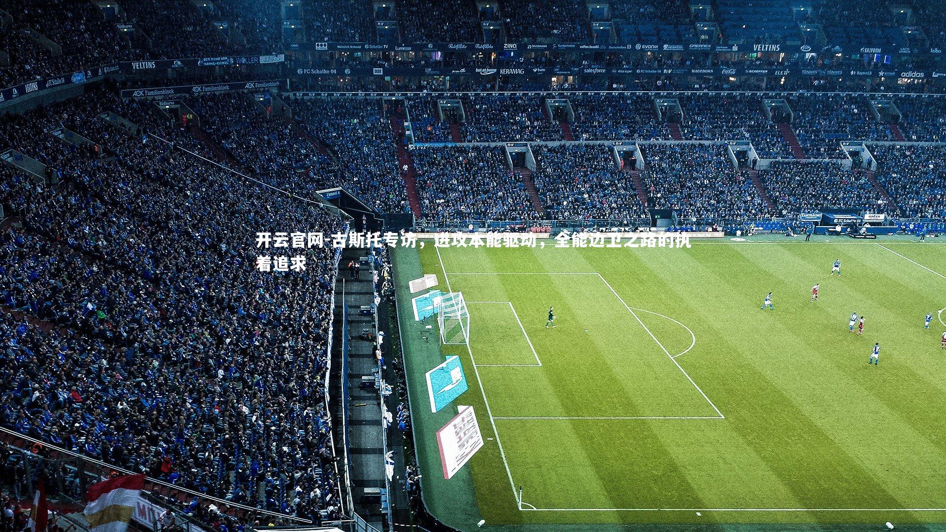 古斯托专访，进攻本能驱动，全能边卫之路的执着追求