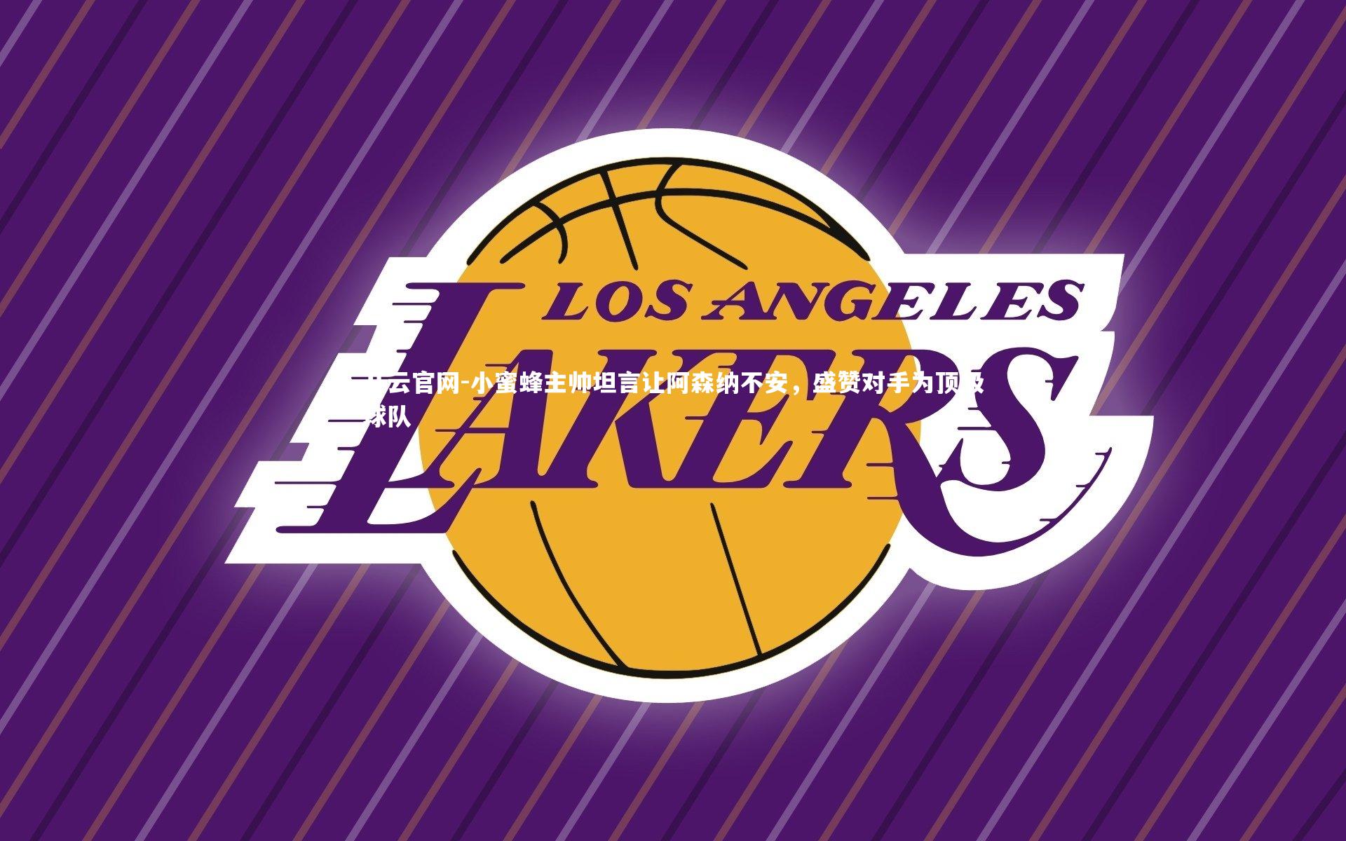 小蜜蜂主帅坦言让阿森纳不安，盛赞对手为顶级球队