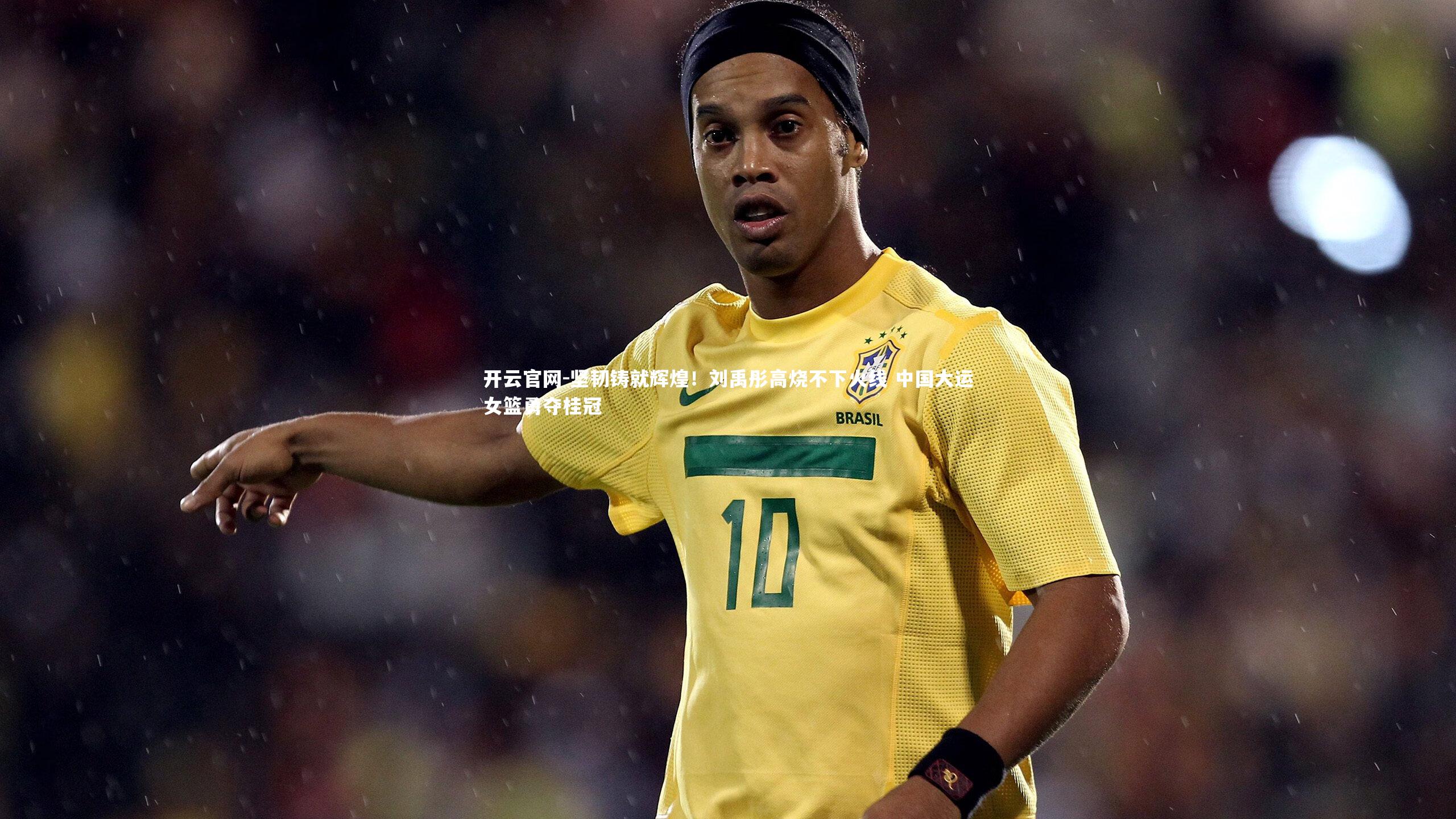 坚韧铸就辉煌！刘禹彤高烧不下火线 中国大运女篮勇夺桂冠