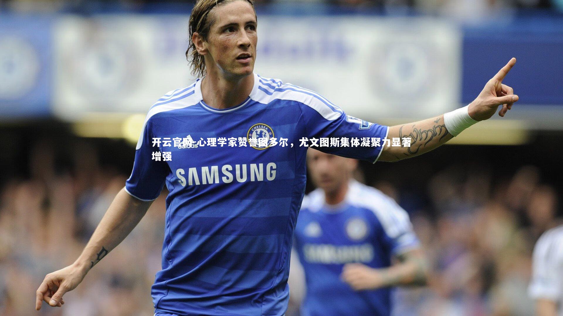 心理学家赞誉图多尔，尤文图斯集体凝聚力显著增强